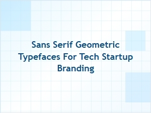 Sans Serif Geometric Fonts for Tech Startup Branding
